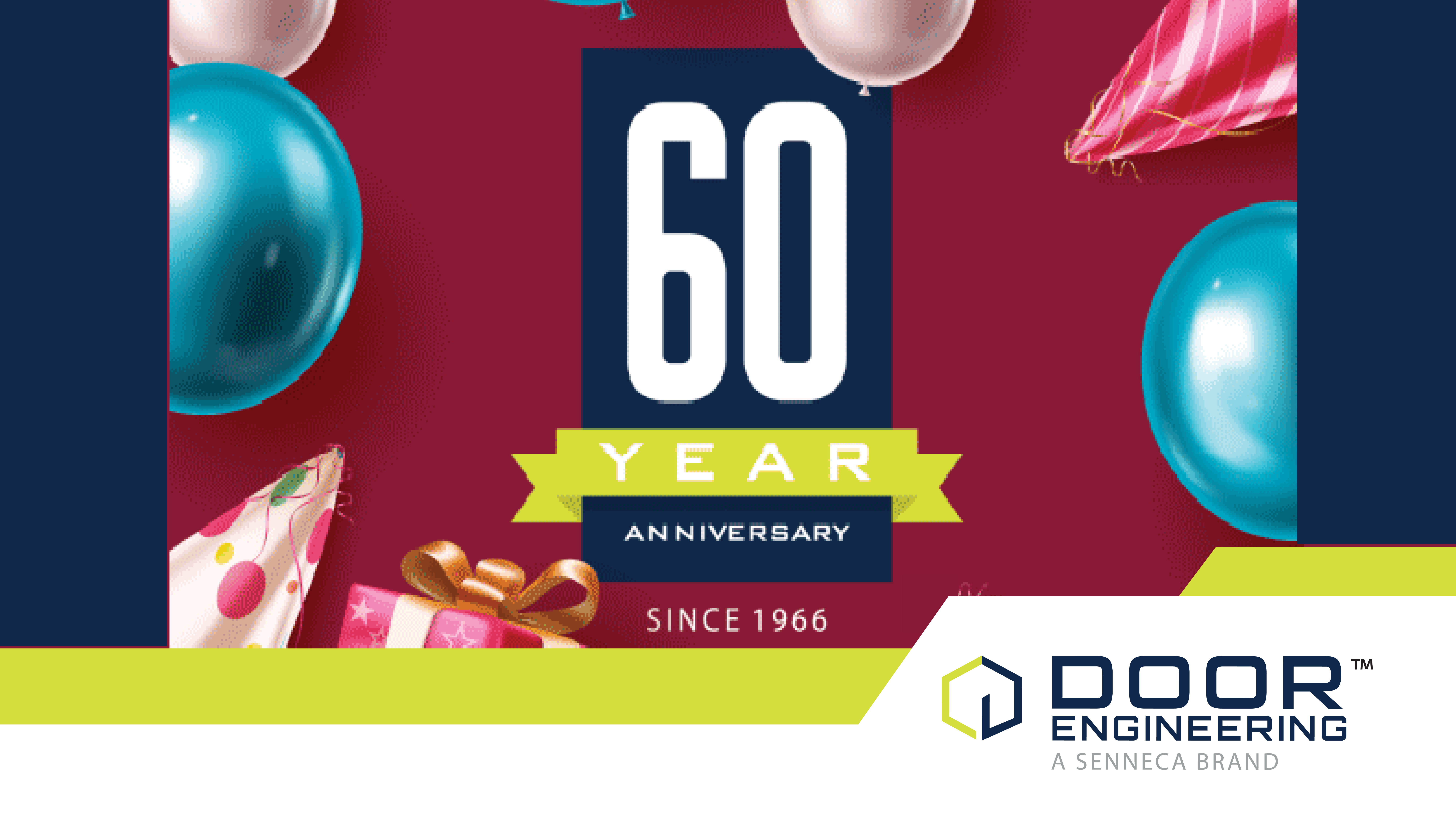 60 year anniversary since 1966. Door Engineering: A Senneca Brand